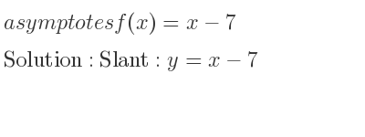 The asymptotes of f(x)=x-7 is Slant: y=x-7